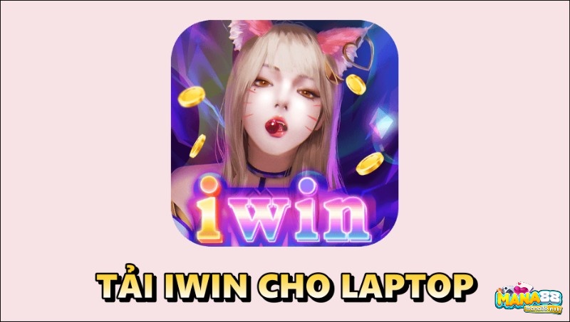 Tai Iwin ve laptop trải nghiệm game hay cùng Mana88