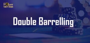 Double Barrel Poker là gì? Cách để sử dụng hiệu quả nhất