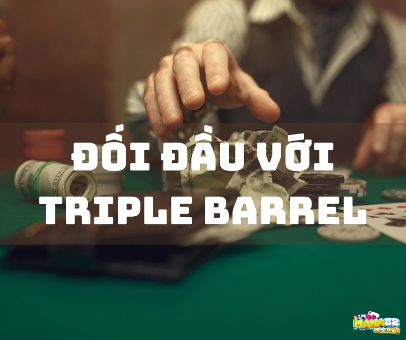 Triple Barrel Poker là gì? làm thế nào để khắc chế